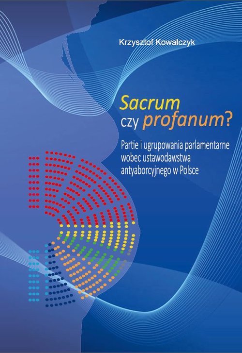 Image of Sacrum czy profanum? Partie i ugrupowania parlamentarne wobec ustawodawstwa antyaborcyjnego w Polsce
