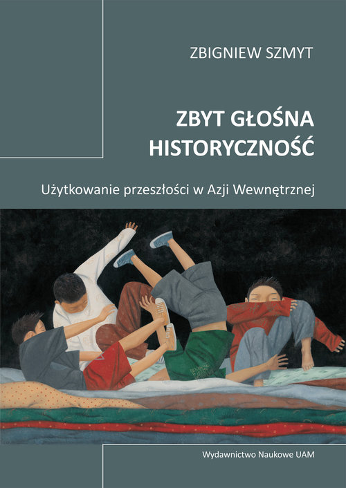 Image of Zbyt głośna historyczność Użytkowanie przeszłości w Azji Wewnętrznej