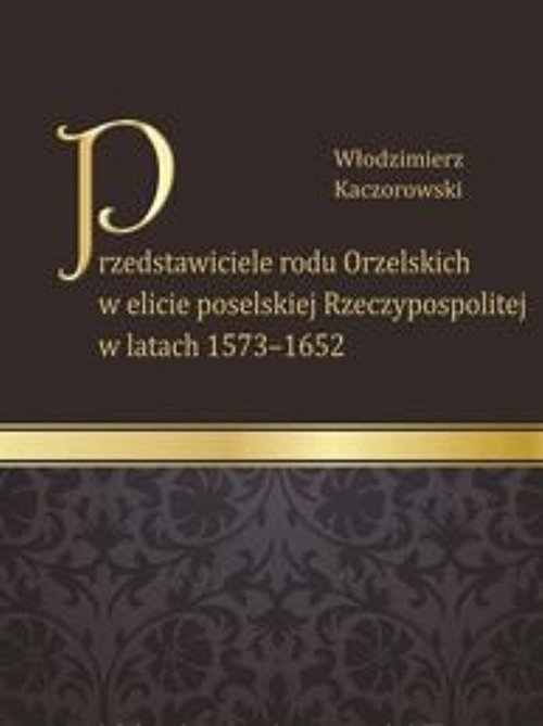 Image of Przedstawiciele rodu Orzelskich w elicie poselskiej Rzeczypospolitej w latach 1573-1652