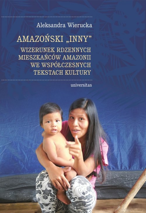 Image of Amazoński Inny Wizerunek rdzennych mieszkańców Amazonii we współczesnych tekstach kultury