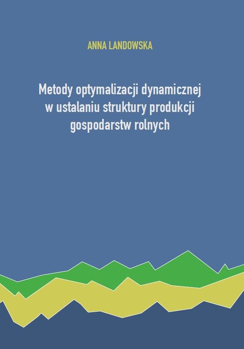 Image of Metody optymalizacji dynamicznej w ustalaniu struktury produkcji gospodarstw rolnych