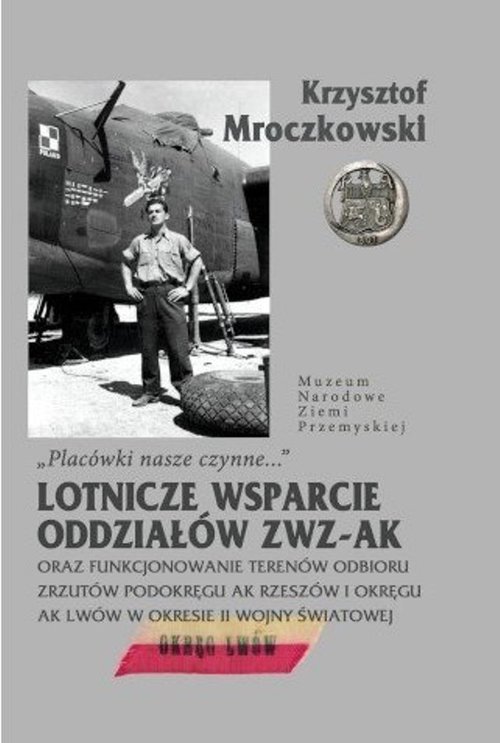 Image of Placówki nasze czynne Lotnicze wsparcie oddziałów ZWZ-AK oraz funkcjonowanie terenów odbioru zrzutów Podokręgu AK Rzeszów i okręgu AK Lwów w okresie II wojny światowej