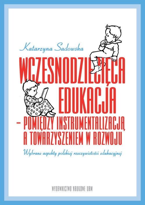 Image of Wczesnodziecięca edukacja - pomiędzy instrumentalizacją a towarzyszeniem w rozwoju wybrane aspekty polskiej rzeczywistości edukacyjnej