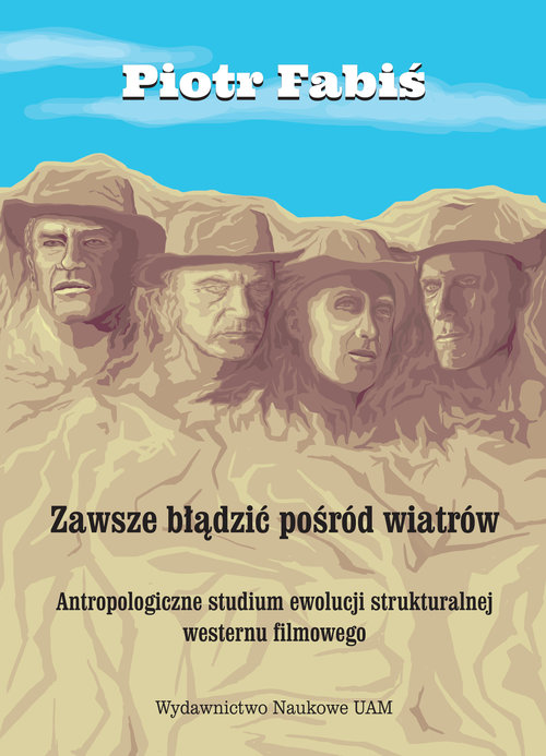 Image of Zawsze błądzić pośród wiatrów Antropologiczne studium ewolucji strukturalnej westernu filmowego