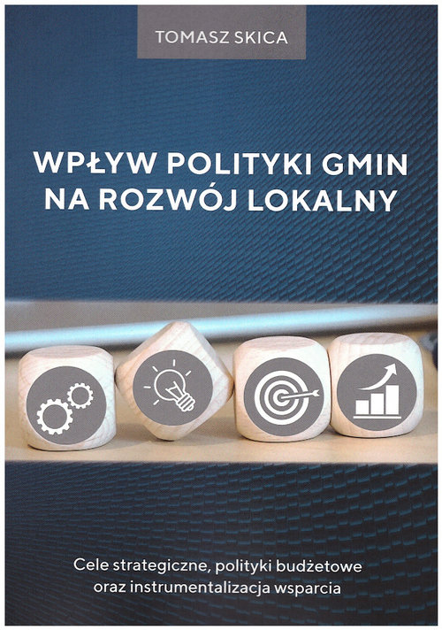 Image of Wpływ polityki gmin na rozwój lokalny Cele strategiczne, polityki budżetowe oraz instrumentalizacja wsparcia