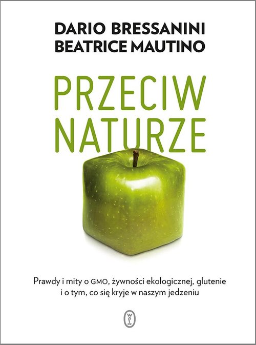 Image of Przeciw naturze Prawdy i mity o GMO, żywności ekologicznej, glutenie i o tym, co się kryje w naszym jedzeniu