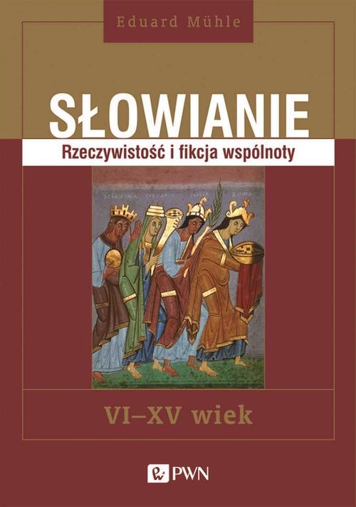 Image of Słowianie Rzeczywistość i fikcja wspólnoty VI-XV wiek