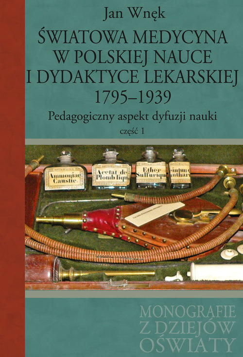 Image of Światowa medycyna w polskiej nauce i dydaktyce lekarskiej 1795-1939 Pedagogiczny aspekt dyfuzji nauki Część 1