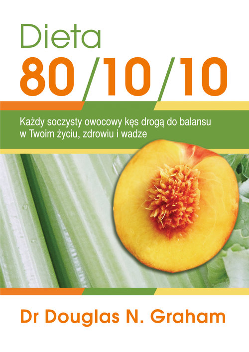 Image of Dieta 80/10/10 Każdy soczysty owocowy kęs drogą do balansu w Twoim życiu, zdrowiu i wadze