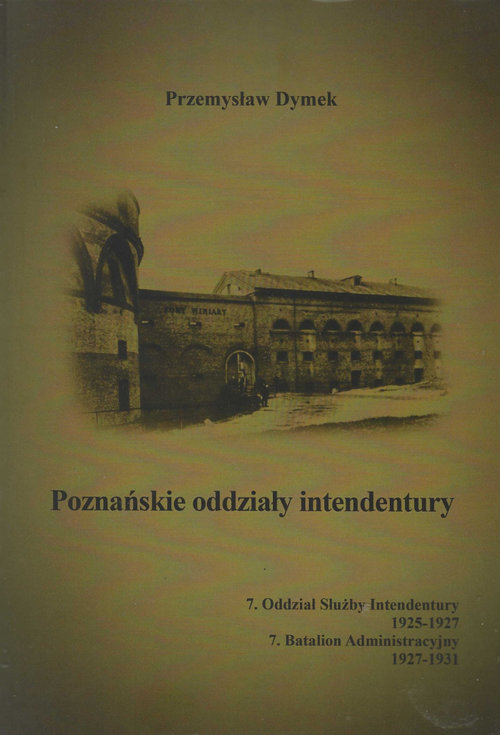 Image of Poznańskie oddziały intendentury 7. Oddział Służby Intendentury 1925-1927, 7. Batalion Administracyjny 1927-1931