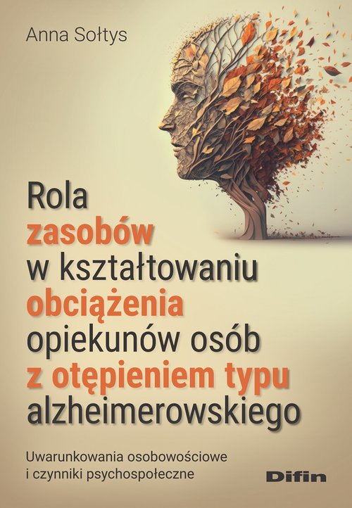 Image of Rola zasobów w kształtowaniu obciążenia opiekunów osób z otępieniem typu alzheimerowskiego Uwarunkowania osobowościowe i czynniki psychospołeczne