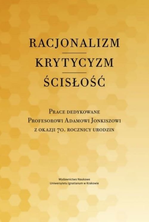 Image of Racjonalizm Krytycyzm Ścisłość Prace dedykowane Profesorowi Adamowi Jonkiszowi z okazji 70. rocznicy urodzin
