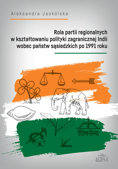 Image of Rola partii regionalnych w kształtowaniu polityki zagranicznej Indii wobec państw sąsiedzkich po 1991