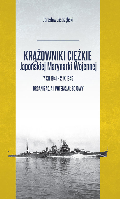 Image of Krążowniki ciężkie Japońskiej Marynarki Wojennej 7 XII 1941 - 2 IX 1945 Organizacja i potencjał bojowy