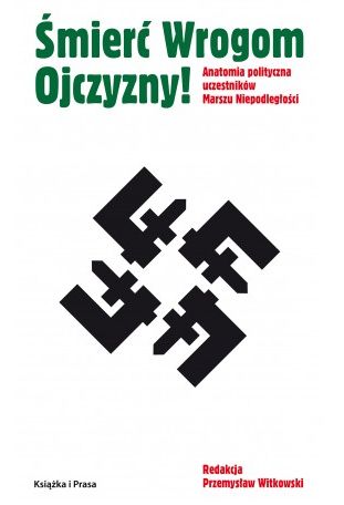 Image of Śmierć Wrogom Ojczyzny! Anatomia polityczna uczestników Marszu Niepodległości