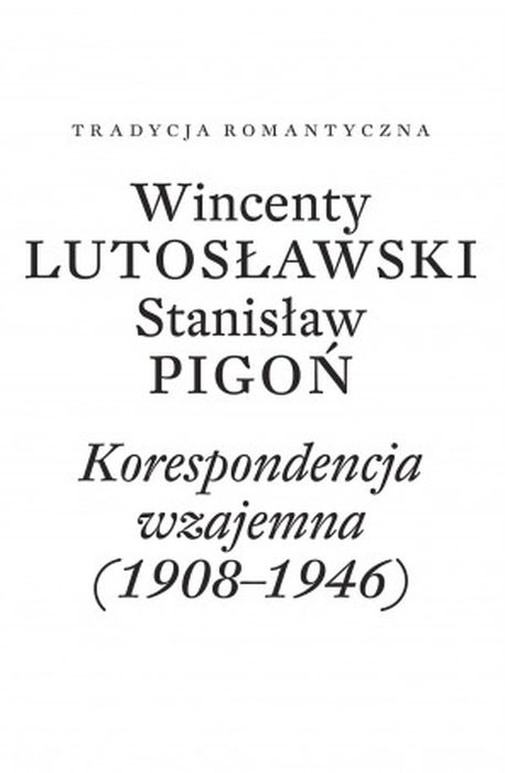 Image of Wincenty Lutosławski Stanisław Pigoń Korespondencja wzajemna 1908-1946 Opracowała Paulina Przepiórka