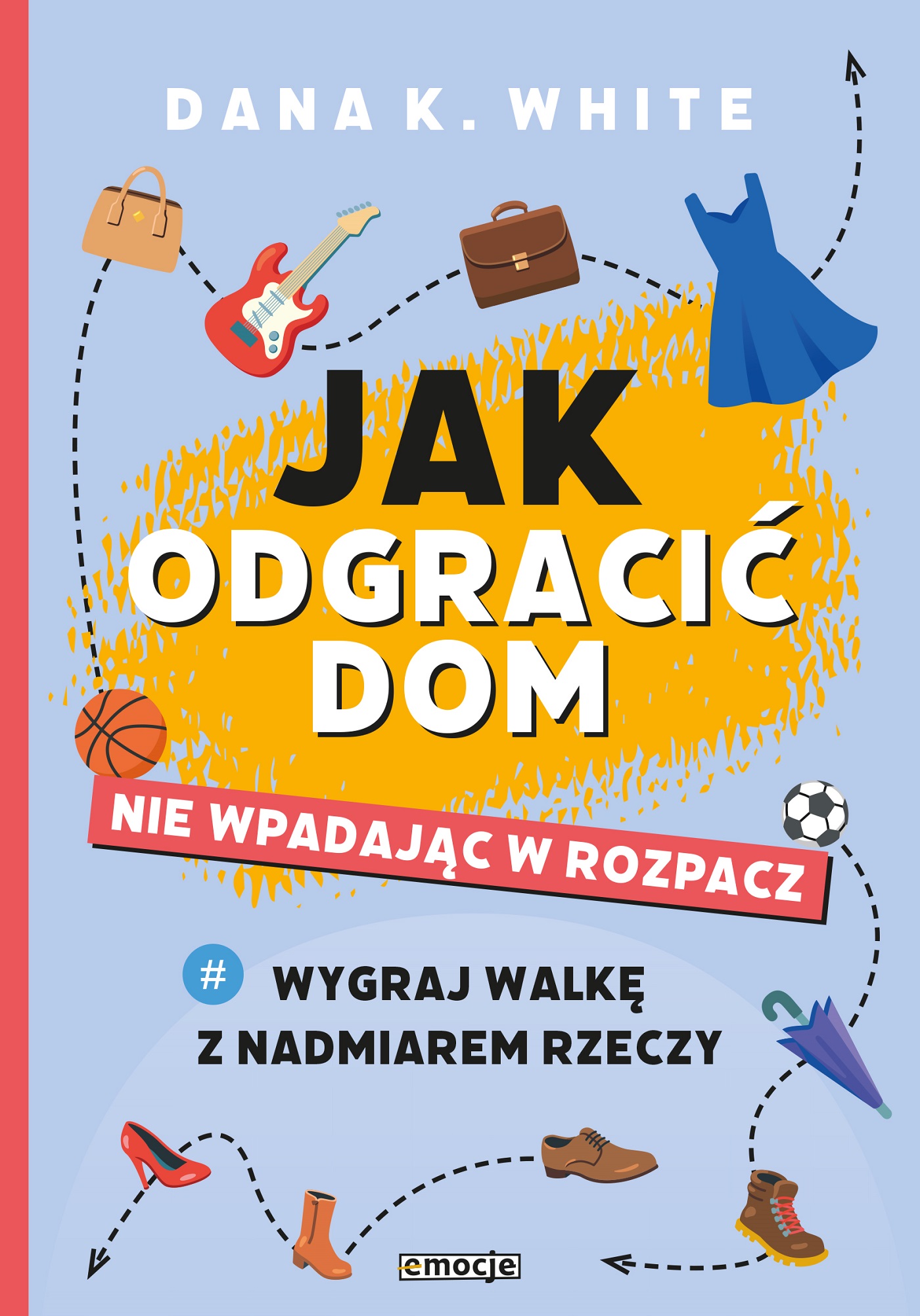 Image of Jak odgracić dom nie wpadając w rozpacz Wygraj walkę z nadmiarem rzeczy