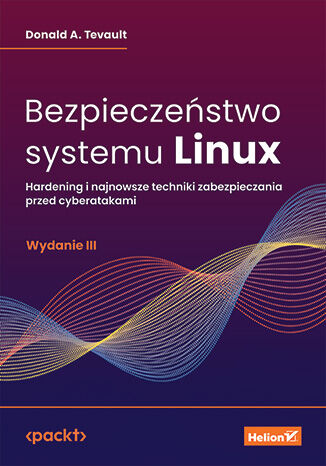 Image of Bezpieczeństwo systemu Linux. Hardening i najnowsze techniki zabezpieczania przed cyberatakami wyd. 3