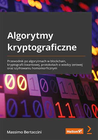 Image of Algorytmy kryptograficzne. Przewodnik po algorytmach w blockchain, kryptografii kwantowej, protokołach o wiedzy zerowej oraz szyfrowaniu homomorficznym
