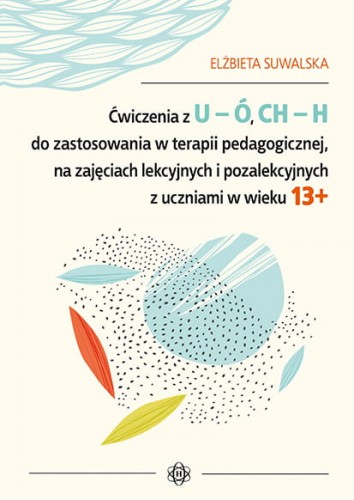 Image of Ćwiczenia z u ó ch h do zastosowania w terapii pedagogicznej na zajęciach lekcyjnych i pozalekcyjnych z uczniami w wieku 13+
