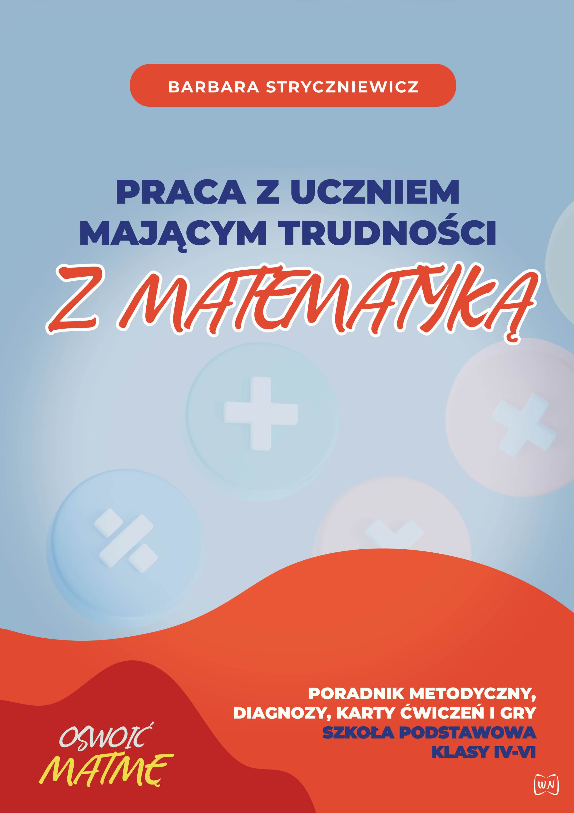 Image of Praca z uczniem mającym trudności z matematyką Poradnik metodyczny, diagnozy, karty ćwiczeń i gry Szkoła Podstawowa klasa IV-VI