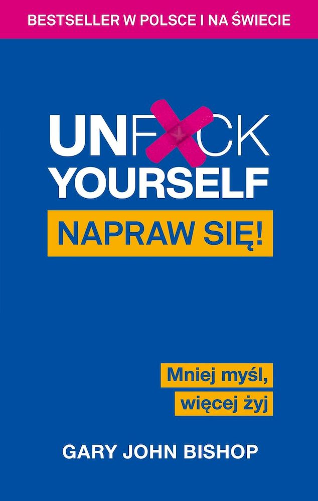 Image of Unf*ck Yourself. Napraw się! Mniej myśl, więcej żyj