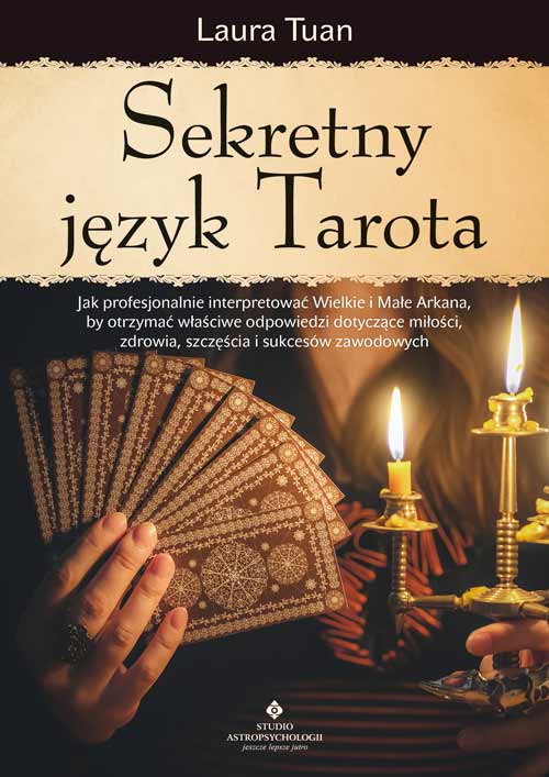 Image of Sekretny język Tarota. Jak profesjonalnie interpretować Wielkie i Małe Arkana, by otrzymać właściwe odpowiedzi dotyczące miłości, zdrowia, szczęścia i sukcesów zawodowych