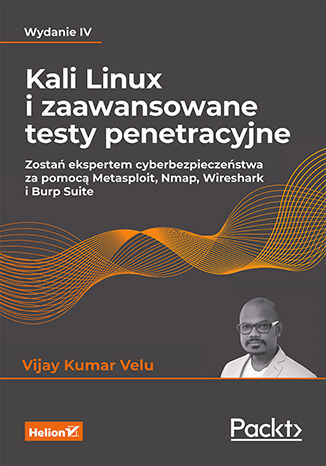 Image of Kali Linux i zaawansowane testy penetracyjne. Zostań ekspertem cyberbezpieczeństwa za pomocą Metasploit, Nmap, Wireshark i Burp Suite wyd. 4