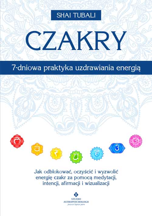 Image of Czakry – 7-dniowa praktyka uzdrawiania energią. Jak odblokować, oczyścić i wyzwolić energię czakr za pomocą medytacji, intencji, afirmacji i wizualizacji
