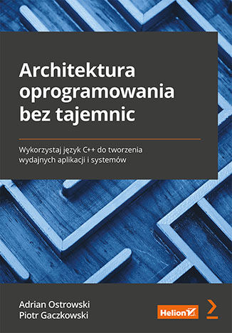 Image of Architektura oprogramowania bez tajemnic. Wykorzystaj język C++ do tworzenia wydajnych aplikacji i systemów