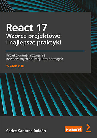 Image of React 17. Wzorce projektowe i najlepsze praktyki. Projektowanie i rozwijanie nowoczesnych aplikacji internetowych wyd. 3