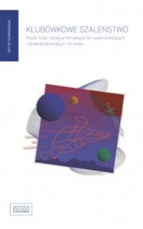 Image of Klubówkowe szaleństwo. Polski trzeci obieg w fantastyce lat osiemdziesiątych i dziewięćdziesiątych XX wieku