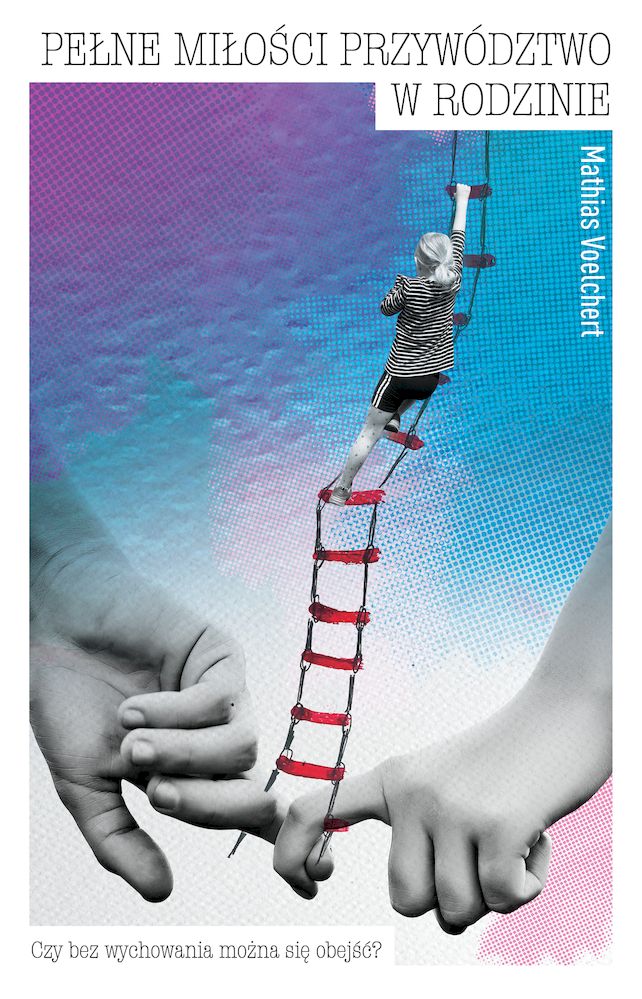 Image of Pełne miłości przywództwo w rodzinie. Czy można obyć się bez wychowania?