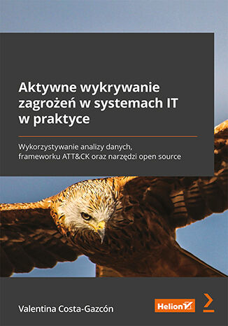 Image of Aktywne wykrywanie zagrożeń w systemach IT w praktyce. Wykorzystywanie analizy danych, frameworku ATT&CK oraz narzędzi open source