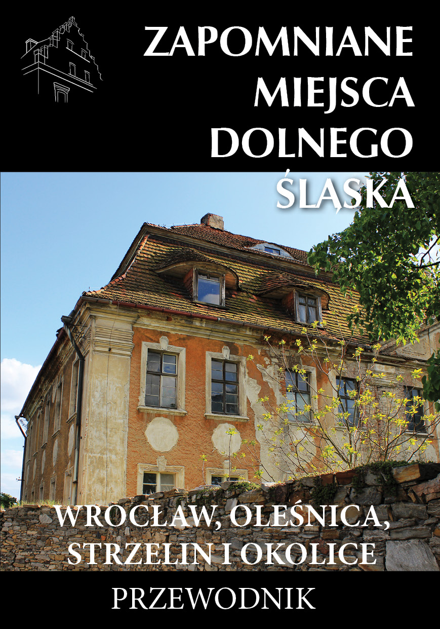 Image of Zapomniane miejsca Dolnego Śląska. Wrocław, Oleśnica, Strzelin i okolice