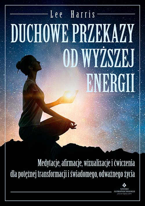 Image of Duchowe przekazy od Wyższej Energii. Medytacje, afirmacje, wizualizacje i ćwiczenia dla potężnej transformacji i świadomego, odważnego życia