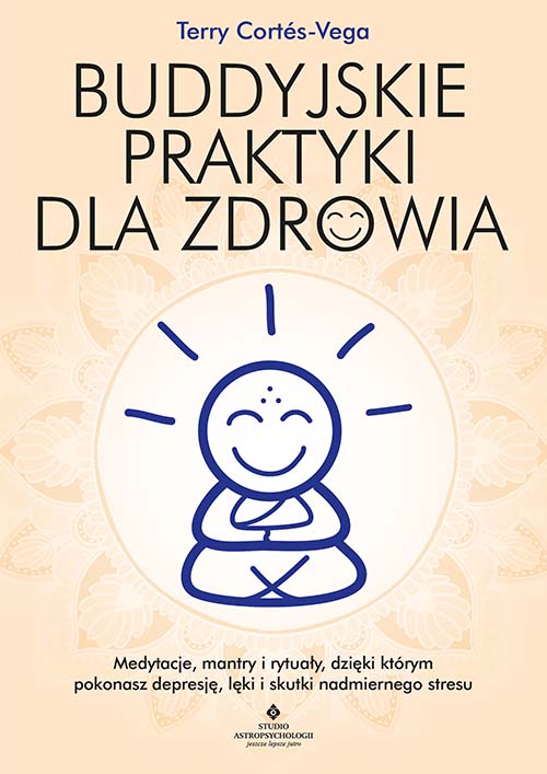 Image of Buddyjskie praktyki dla zdrowia. Medytacje, mantry i rytuały, dzięki którym pokonasz depresję, lęki i skutki nadmiernego stresu