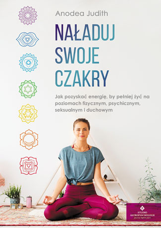 Image of Naładuj swoje czakry jak pozyskać energię by pełniej żyć na poziomach fizycznym psychicznym seksualnym i duchowym