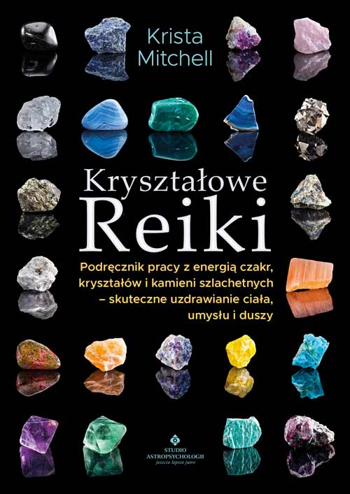 Image of Kryształowe Reiki. Podręcznik pracy z energią czakr, kryształów i kamieni szlachetnych - skuteczne uzdrawianie ciała, umysłu i duszy