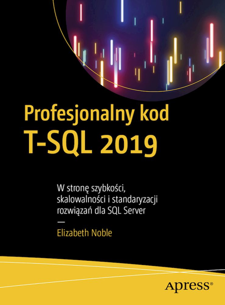 Image of Profesjonalny kod T-SQL 2019. W stronę szybkości, skalowalności i standaryzacji rozwiązań dla SQL Server