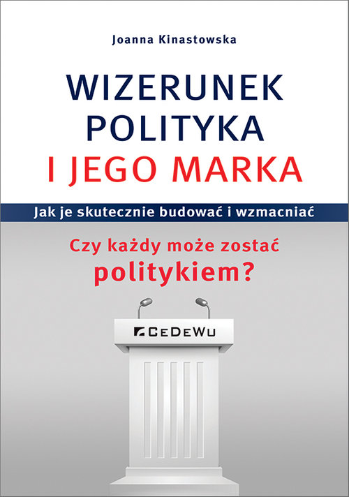 Image of Wizerunek Polityka i jego marka Jak je skutecznie budować i wzmacniać. Czy każdy może zostać politykiem?
