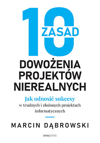 Image of 10 zasad dowożenia projektów nierealnych. Jak odnosić sukcesy w trudnych i złożonych projektach informatycznych