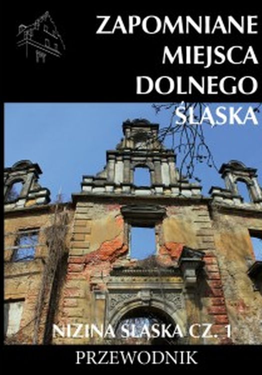Image of Zapomniane miejsca Dolnego Śląska. Nizina Śląska. Część 1
