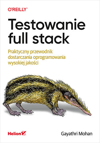 Image of Testowanie full stack. Praktyczny przewodnik dostarczania oprogramowania wysokiej jakości