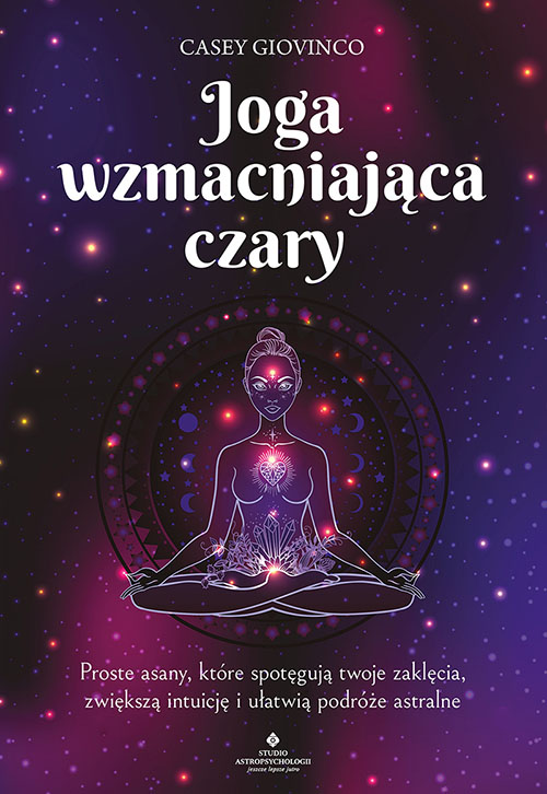 Image of Joga wzmacniająca czary. Proste asany, które spotęgują twoje zaklęcia, zwiększą intuicję i ułatwią podróże astralne