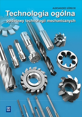 Image of Technologia ogólna Podstawy technologii mechanicznych Podręcznik do nauki zawodu technik mechanik Szkoły ponadgimnazjalne i ponadpodstawowe