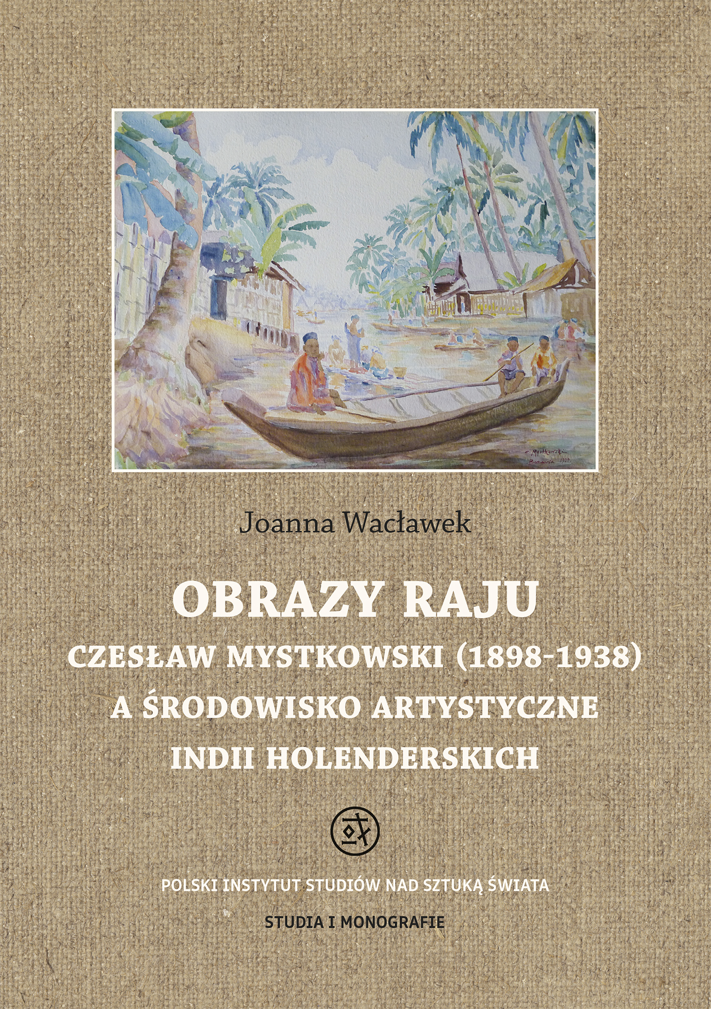 Image of Obrazy raju. Czesław Mystkowski (1898-1938) a środowisko artystyczne Indii Holenderskich. Studia i Monografie