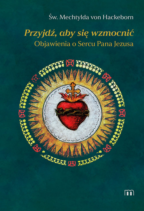 Image of Przyjdź, aby się wzmocnić Objawienia o Sercu Pana Jezusa