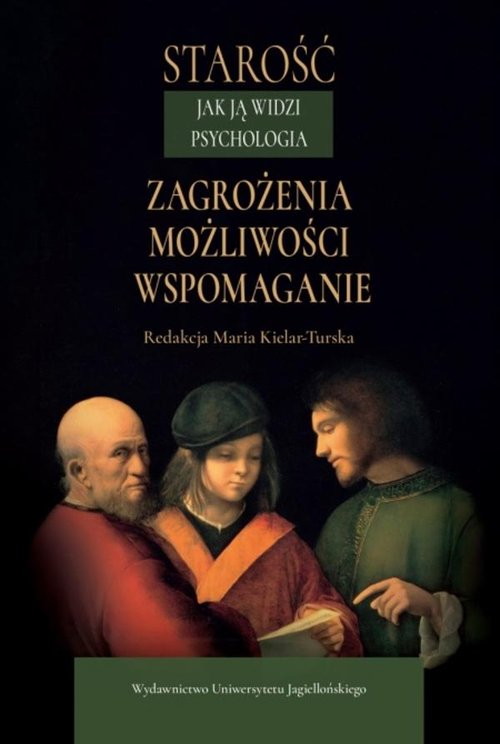Image of Starość jak ją widzi psychologia. Zagrożenia, możliwości, wspomaganie