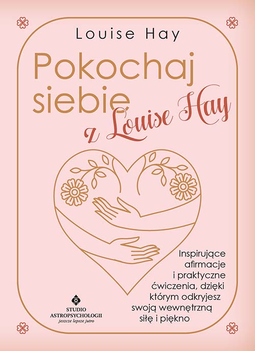 Image of Pokochaj siebie z Louise Hay. Inspirujące afirmacje i praktyczne ćwiczenia, dzięki którym odkryjesz swoją wewnętrzną siłę i piękno
